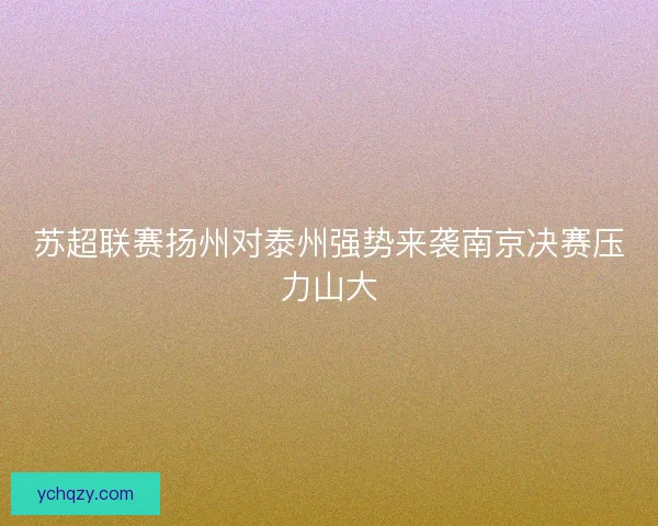 苏超联赛扬州对泰州强势来袭南京决赛压力山大